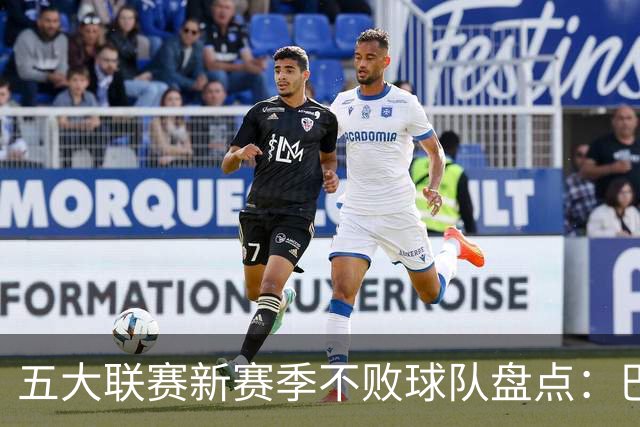 五大联赛新赛季不败球队盘点：巴萨、曼城和多特蒙德表现卓越